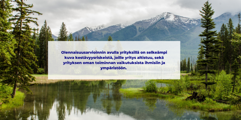 Olennaisuusarvioinnin avulla yrityksillä on selkeämpi kuva kestävyysriskeistä, joille yritys altistuu, sekä yrityksen oman toiminnan vaikutuksista ihmisiin ja ympäristöön. 